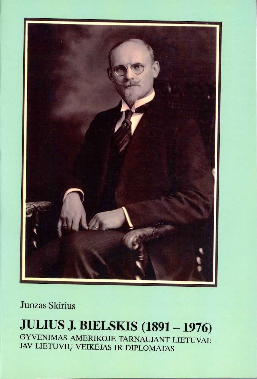 JULIUS J. BIELSKIS (1891-1976). GYVENIMAS AMERIKOJE TARNAUJANT LIETUVAI