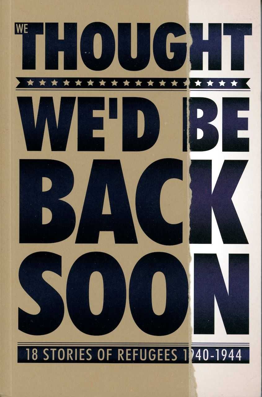 WE THOUGHT WE'D BE BACK SOON: STORIES OF REFUGEES 1940-1944