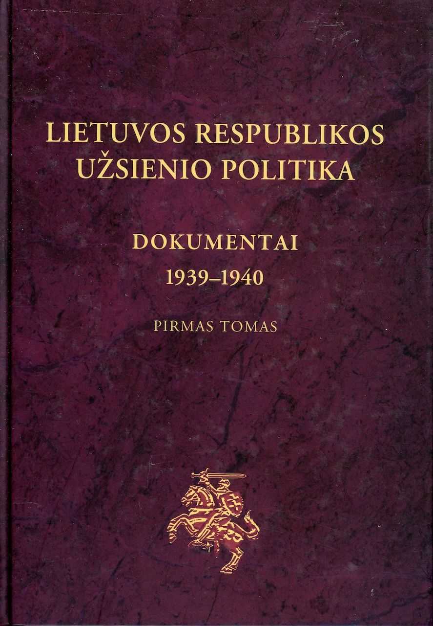 LIETUVOS RESPUBLIKOS UŽSIENIO POLITIKA: DOKUMENTAI 1939-1940 PIRMAS TOMAS