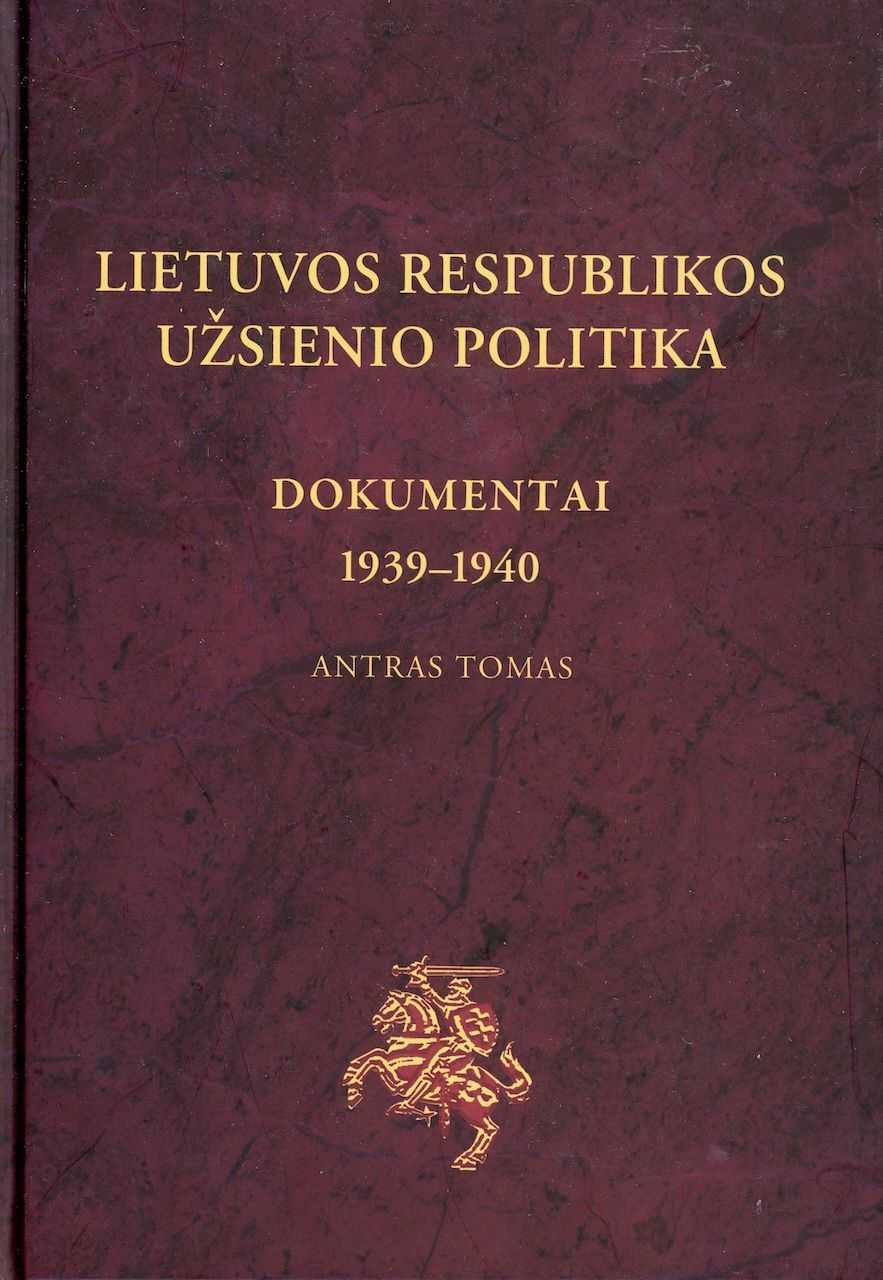LIETUVOS RESPUBLIKOS UŽSIENIO POLITIKA: DOKUMENTAI 1939-1940 ANTRAS TOMAS